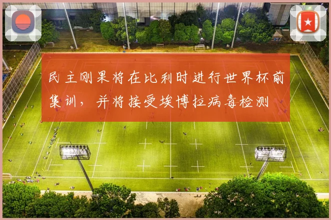 民主刚果将在比利时进行世界杯前集训，并将接受埃博拉病毒检测