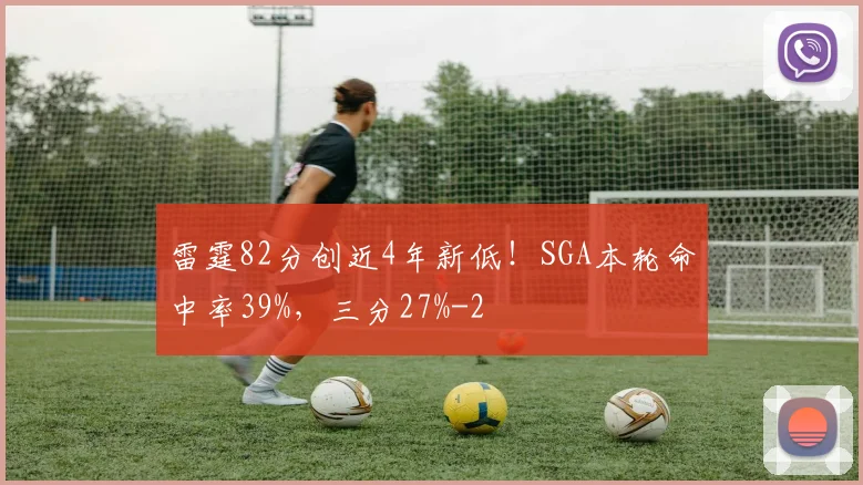 雷霆82分创近4年新低！SGA本轮命中率39%，三分27%