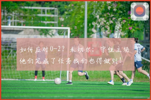 如何应对0-2？米切尔：守住主场 他们完成了任务我们也得做到！