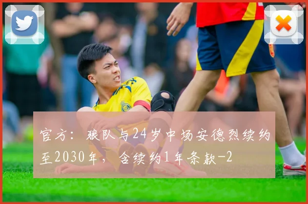 官方：狼队与24岁中场安德烈续约至2030年，含续约1年条款