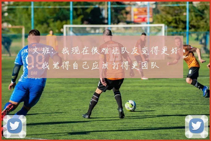 文班：我现在很难让队友变得更好，我觉得自己应该打得更团队