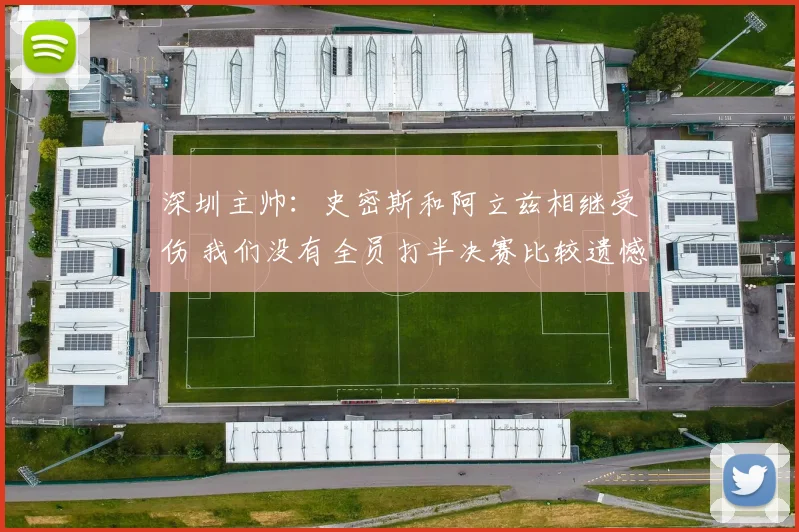 深圳主帅：史密斯和阿立兹相继受伤 我们没有全员打半决赛比较遗憾