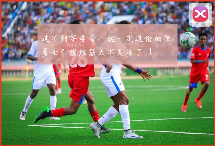 追不到字母哥，就一定追伦纳德，勇士引援脑筋太不灵活了_1